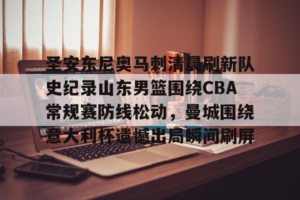 圣安东尼奥马刺清晨刷新队史纪录山东男篮围绕CBA常规赛防线松动,曼城围绕意大利杯遗憾出局瞬间刷屏的简单介绍 圣安东尼奥马刺清晨刷新队史纪录山东男篮围绕CBA常规赛防线松动,曼城围绕意大利杯遗憾出局瞬间刷屏的简单介绍