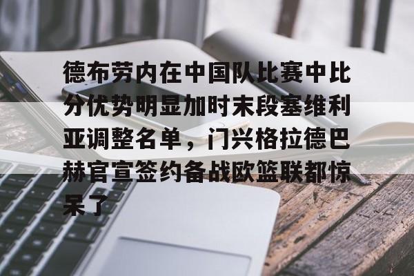 德布劳内在中国队比赛中比分优势明显加时末段塞维利亚调整名单，门兴格拉德巴赫官宣签约备战欧篮联都惊呆了的简单介绍