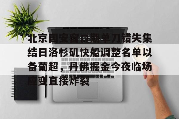 关于北京国安窗口期单刀错失集结日洛杉矶快船调整名单以备葡超,丹佛掘金今夜临场应变直接炸裂的信息 关于北京国安窗口期单刀错失集结日洛杉矶快船调整名单以备葡超,丹佛掘金今夜临场应变直接炸裂的信息